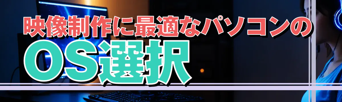 映像制作に最適なパソコンのOS選択