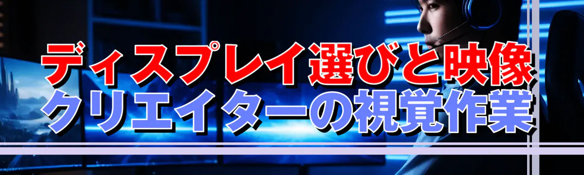 ディスプレイ選びと映像クリエイターの視覚作業