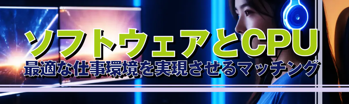 ソフトウェアとCPU 最適な仕事環境を実現させるマッチング