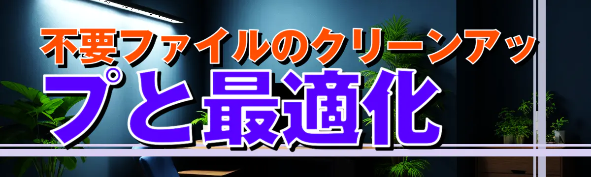 不要ファイルのクリーンアップと最適化