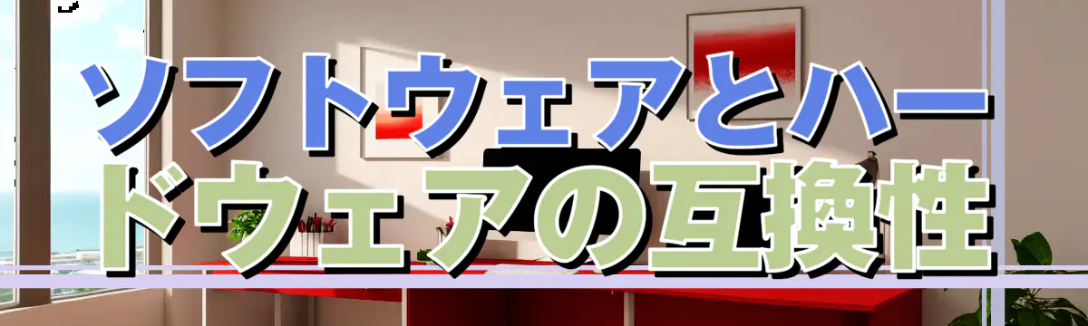 ソフトウェアとハードウェアの互換性