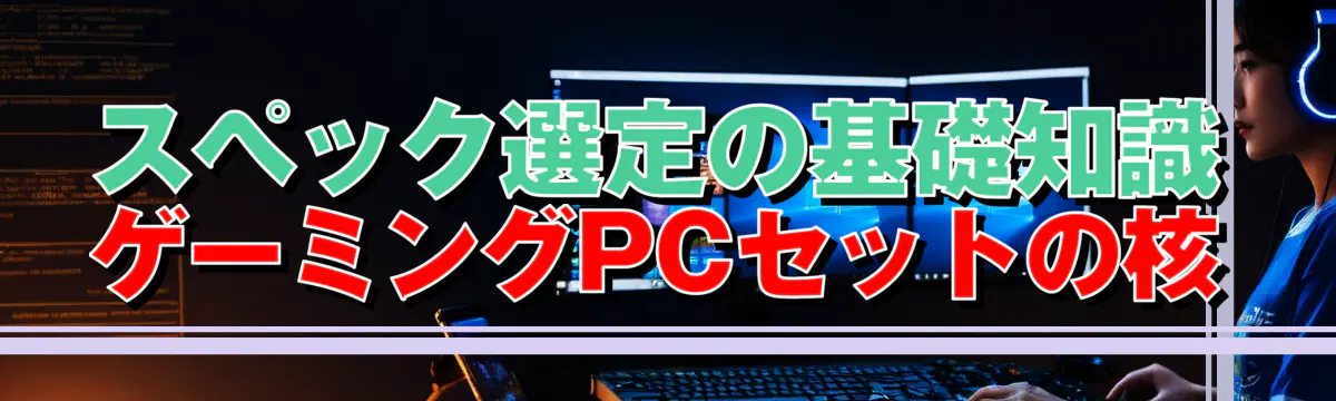 スペック選定の基礎知識 ゲーミングPCセットの核
