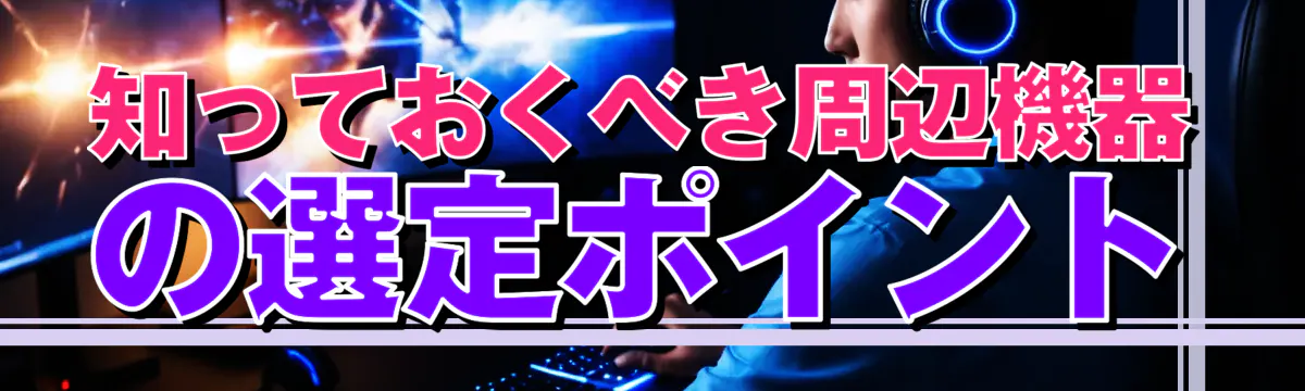 知っておくべき周辺機器の選定ポイント