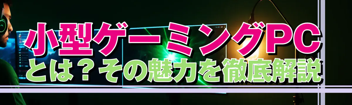 小型ゲーミングPCとは？その魅力を徹底解説
