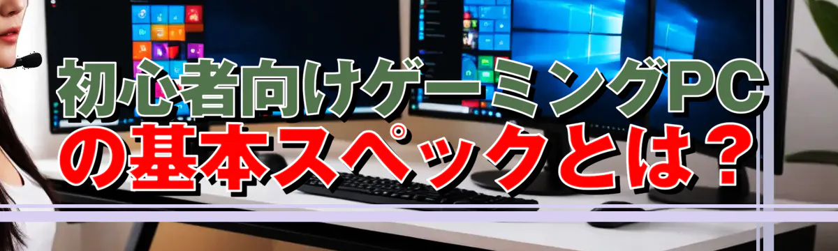 初心者向けゲーミングPCの基本スペックとは？
