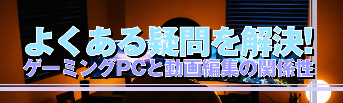 よくある疑問を解決! ゲーミングPCと動画編集の関係性
