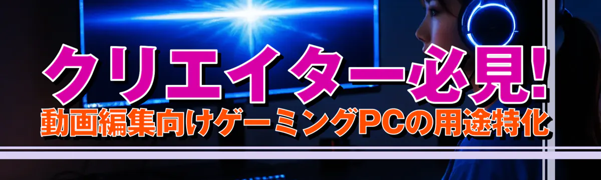 クリエイター必見! 動画編集向けゲーミングPCの用途特化
