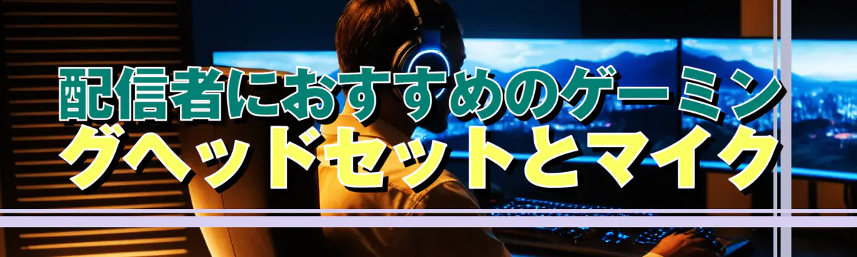 配信者におすすめのゲーミングヘッドセットとマイク
