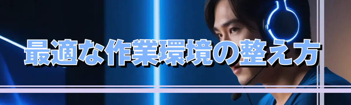最適な作業環境の整え方