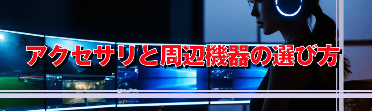 アクセサリと周辺機器の選び方