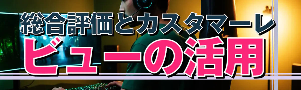 総合評価とカスタマーレビューの活用