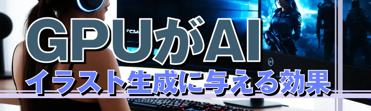 GPUがAIイラスト生成に与える効果