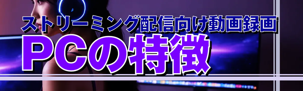 ストリーミング配信向け動画録画PCの特徴