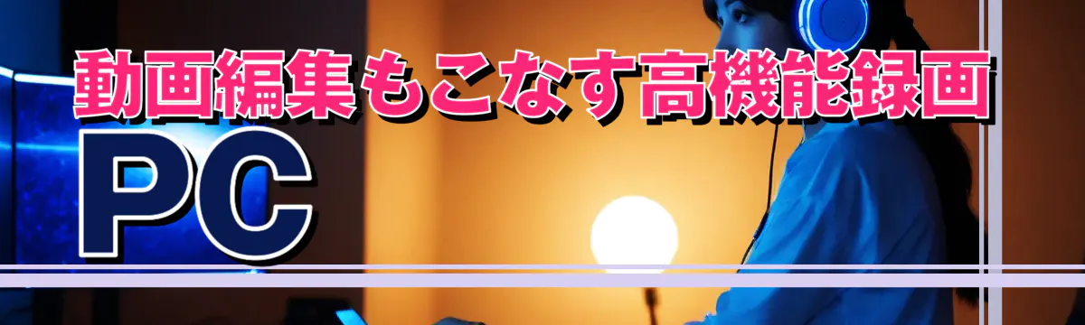 動画編集もこなす高機能録画PC