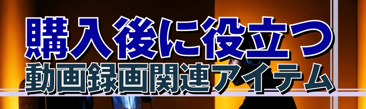 購入後に役立つ動画録画関連アイテム