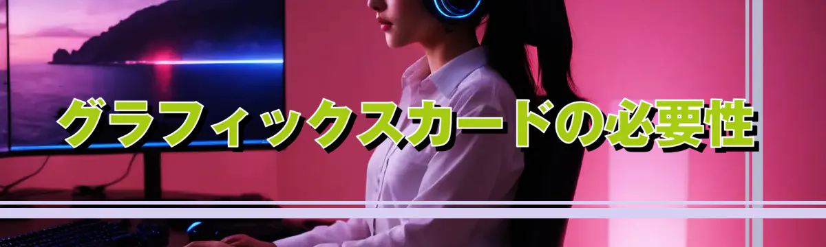 グラフィックスカードの必要性