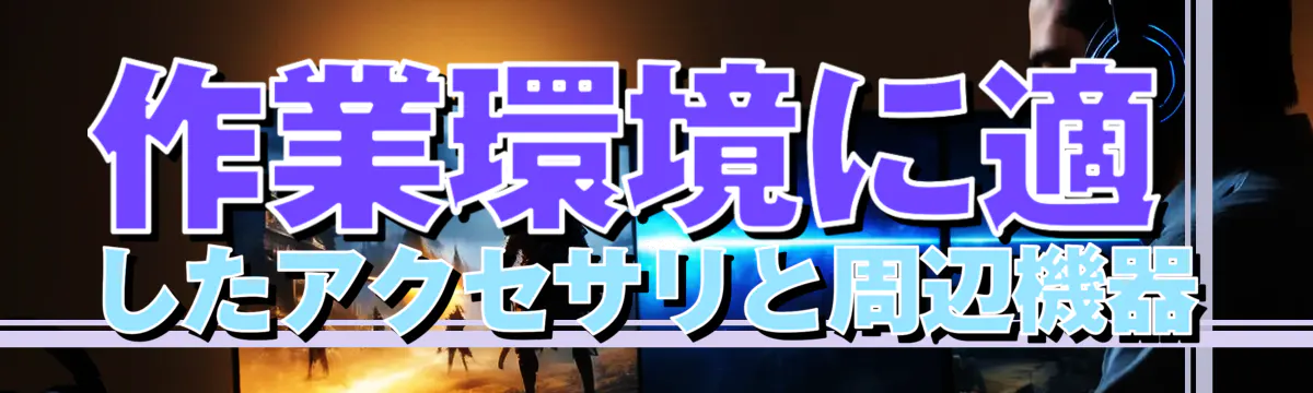 作業環境に適したアクセサリと周辺機器
