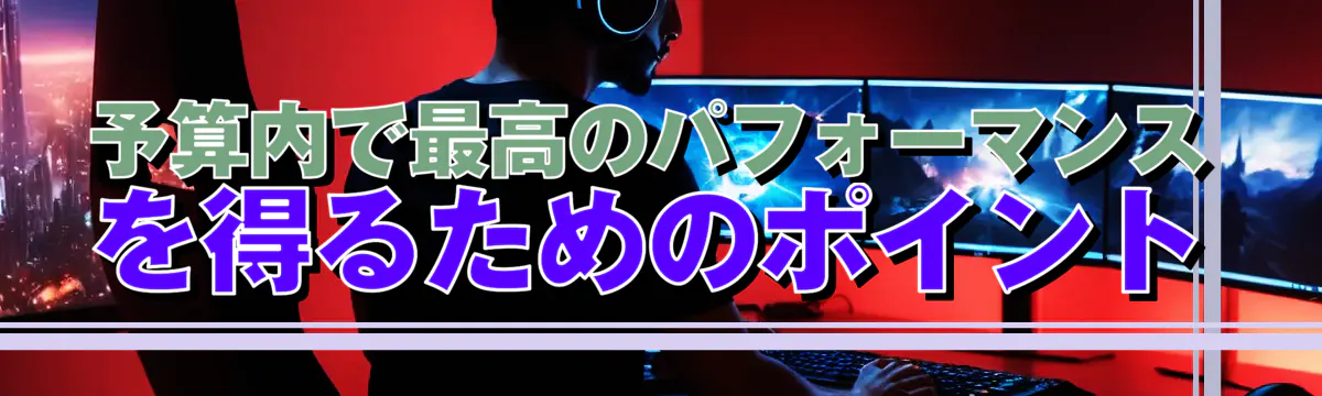 予算内で最高のパフォーマンスを得るためのポイント