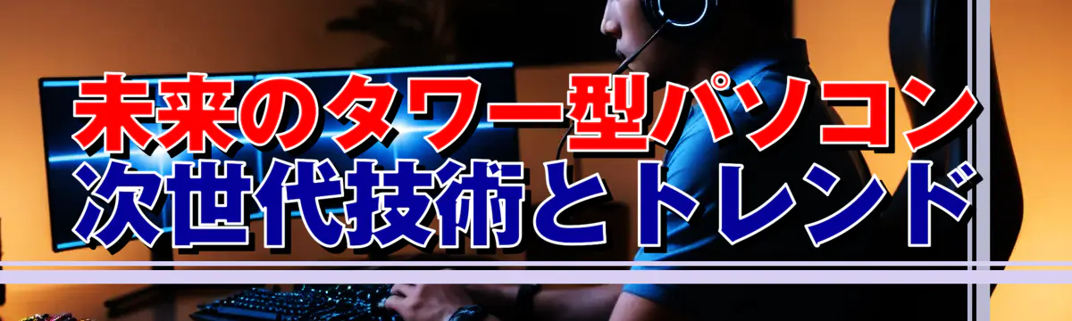 未来のタワー型パソコン 次世代技術とトレンド
