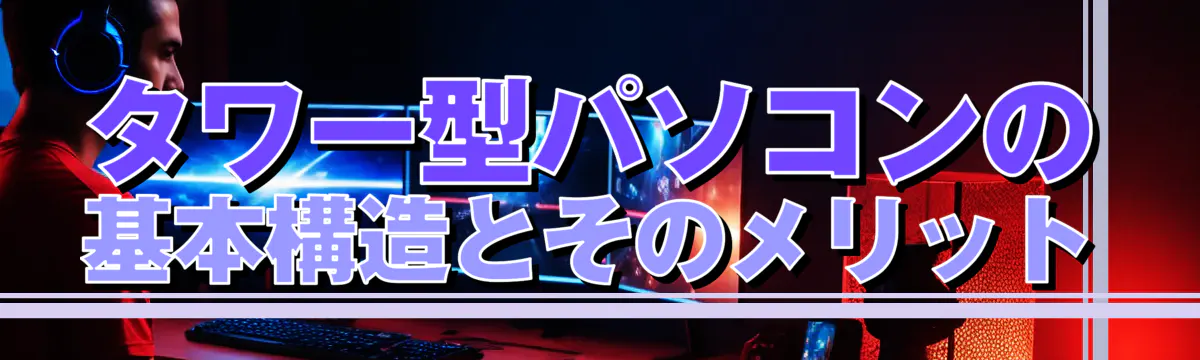 タワー型パソコンの基本構造とそのメリット
