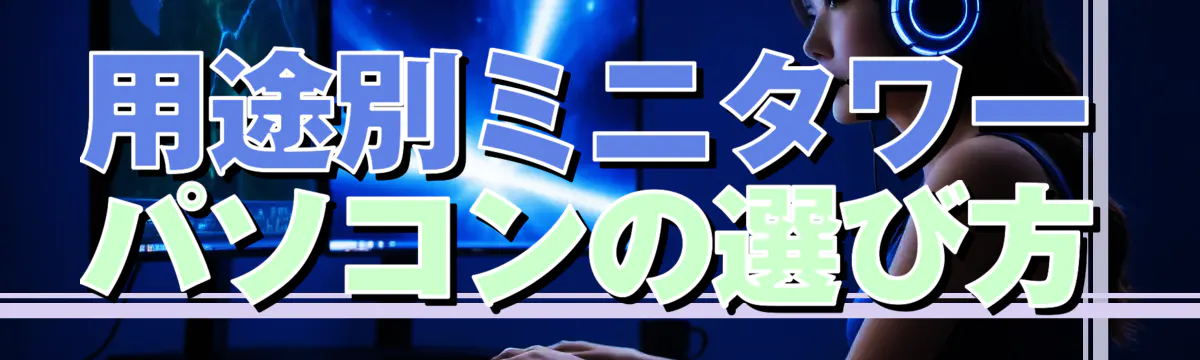 用途別ミニタワーパソコンの選び方
