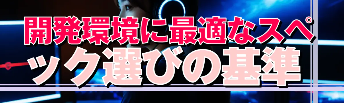 開発環境に最適なスペック選びの基準