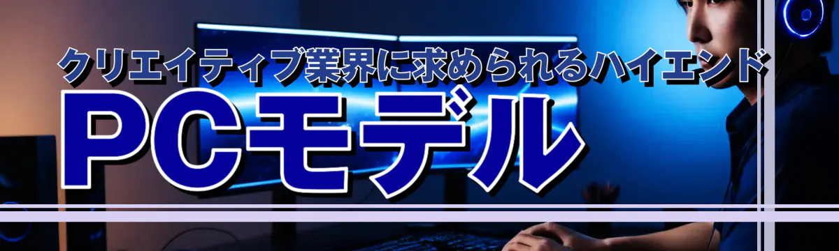 クリエイティブ業界に求められるハイエンドPCモデル