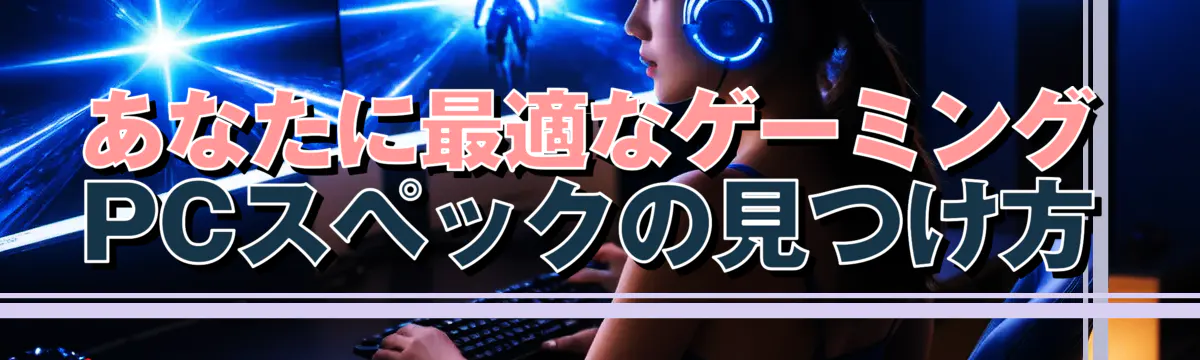 あなたに最適なゲーミングPCスペックの見つけ方