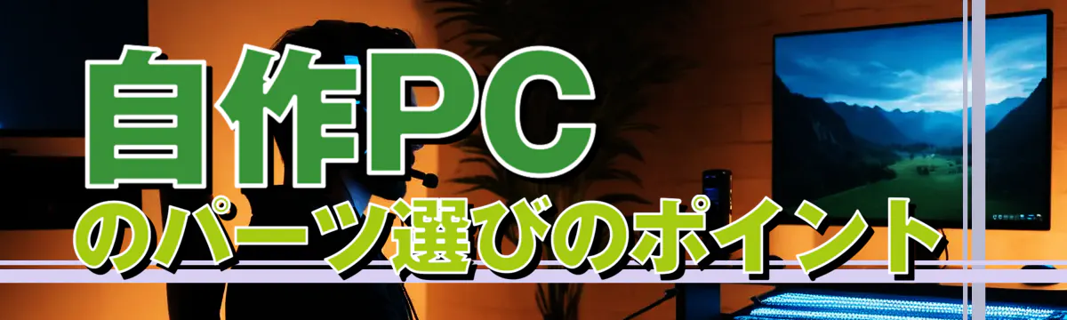 自作PCのパーツ選びのポイント