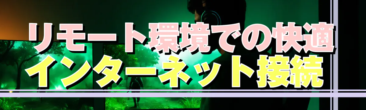 リモート環境での快適インターネット接続