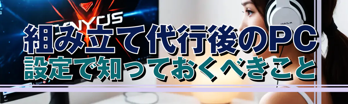 組み立て代行後のPC設定で知っておくべきこと
