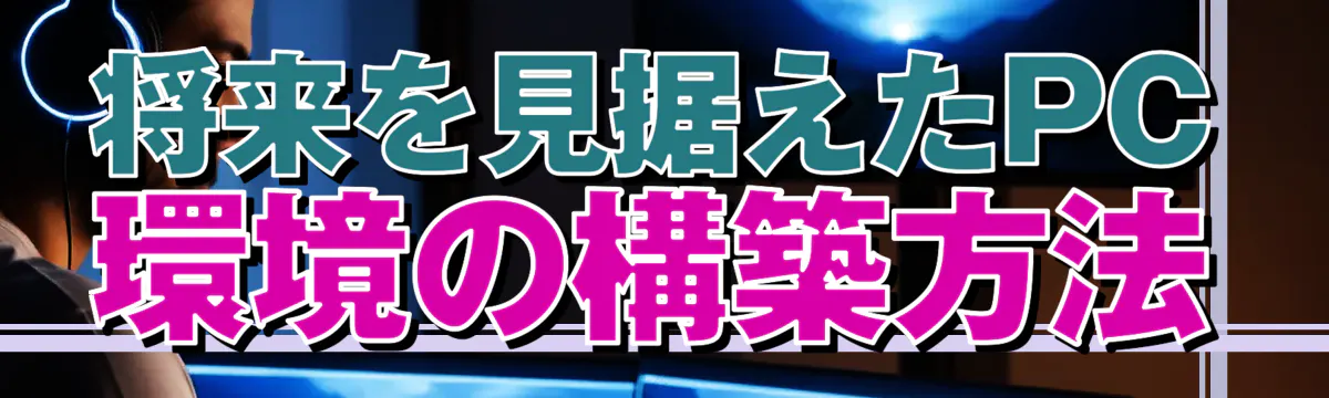 将来を見据えたPC環境の構築方法
