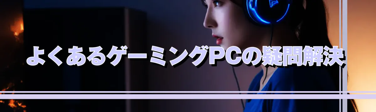 よくあるゲーミングPCの疑問解決