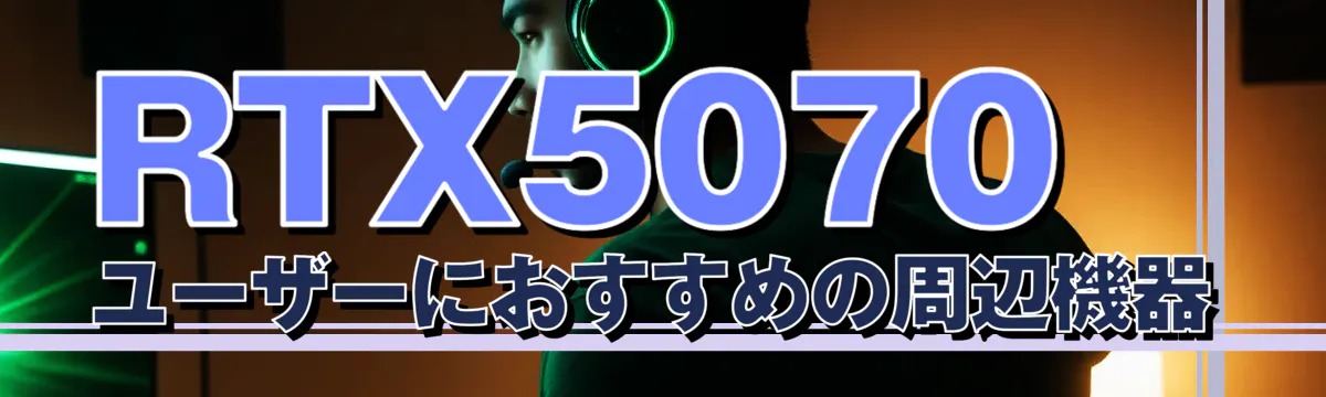 RTX5070ユーザーにおすすめの周辺機器
