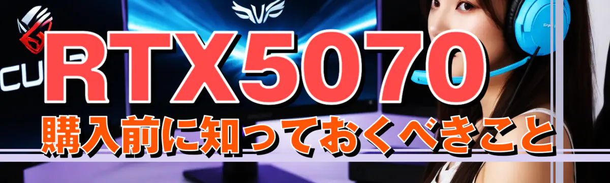 RTX5070購入前に知っておくべきこと