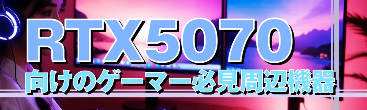 RTX5070向けのゲーマー必見周辺機器