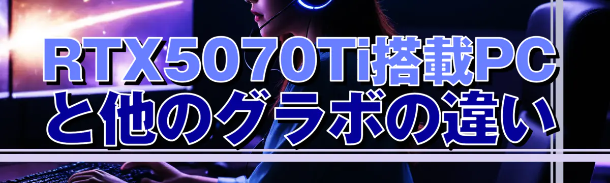 RTX5070Ti搭載PCと他のグラボの違い