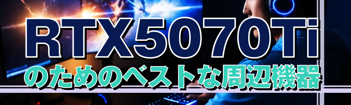 RTX5070Tiのためのベストな周辺機器