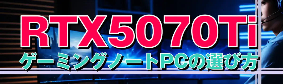 RTX5070TiゲーミングノートPCの選び方