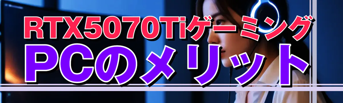 RTX5070TiゲーミングPCのメリット