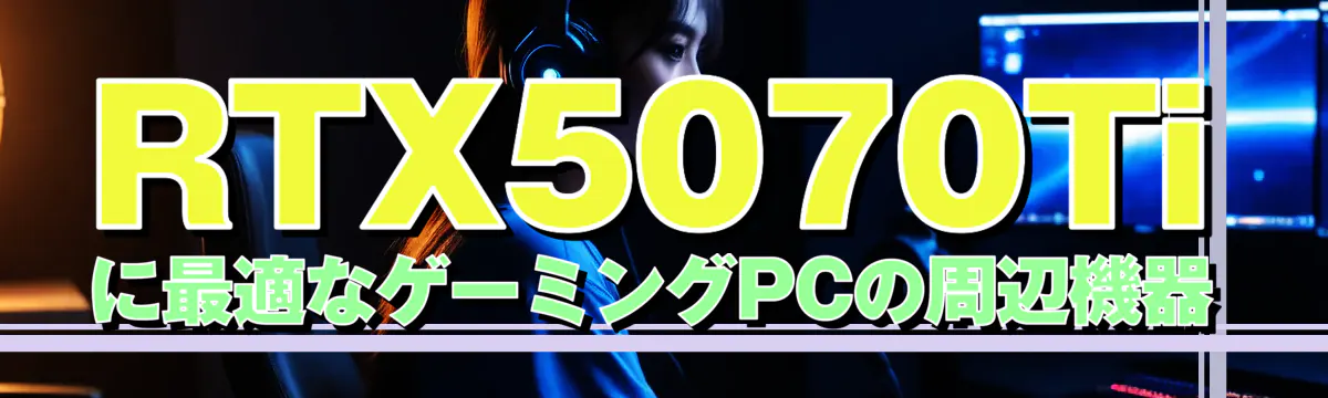 RTX5070Tiに最適なゲーミングPCの周辺機器