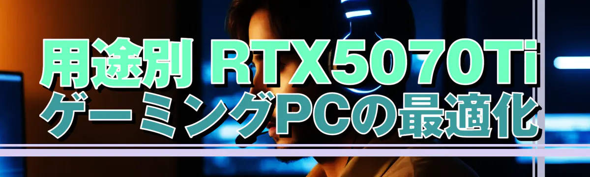 用途別 RTX5070TiゲーミングPCの最適化
