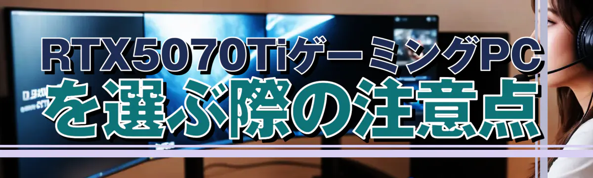 RTX5070TiゲーミングPCを選ぶ際の注意点