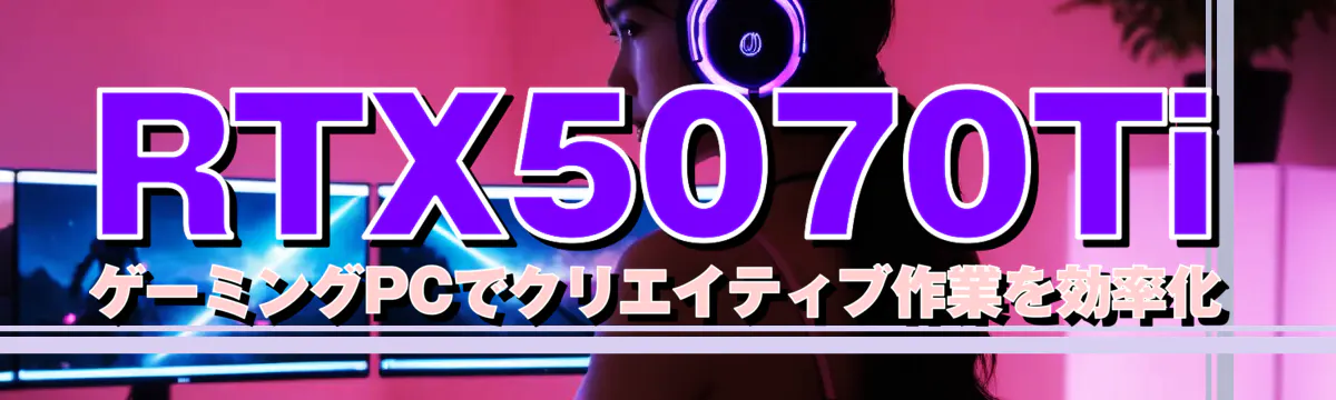 RTX5070Ti ゲーミングPCでクリエイティブ作業を効率化