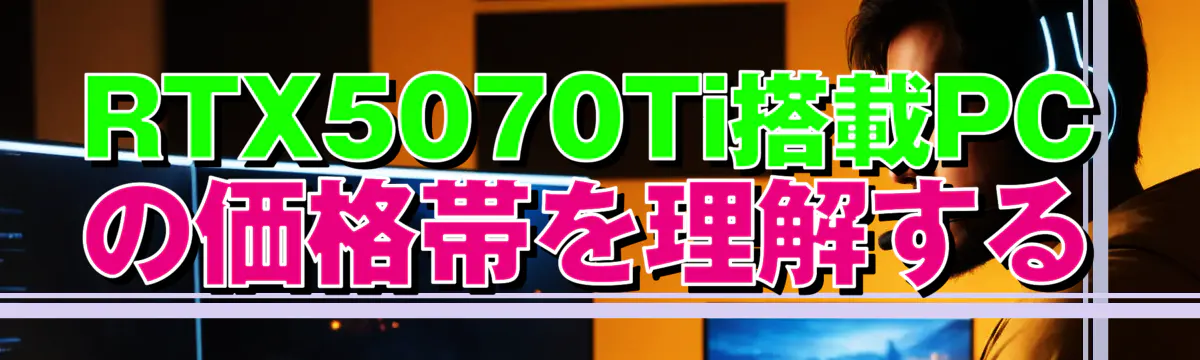 RTX5070Ti搭載PCの価格帯を理解する