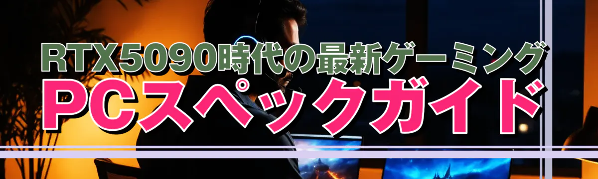 RTX5090時代の最新ゲーミングPCスペックガイド