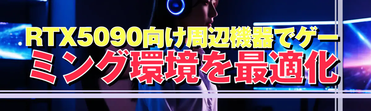 RTX5090向け周辺機器でゲーミング環境を最適化