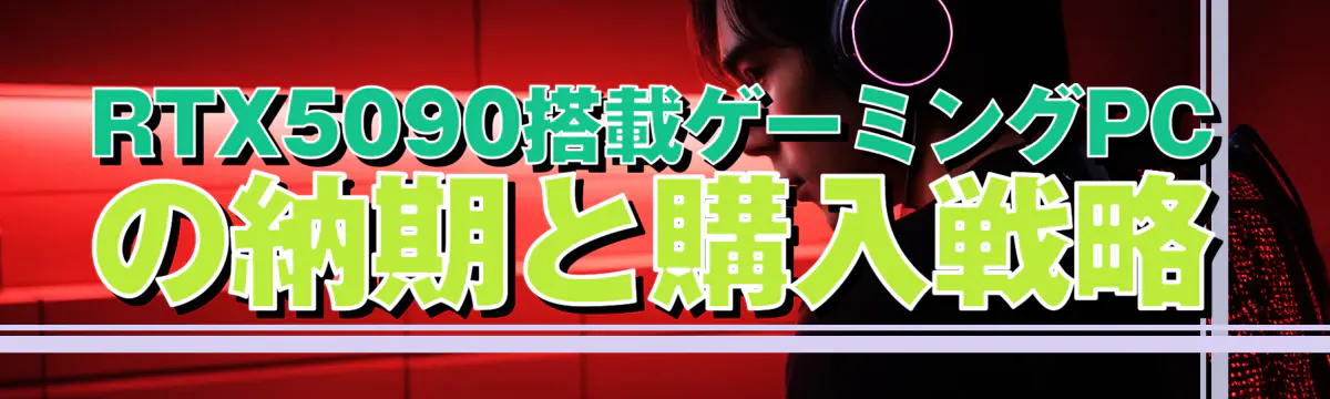 RTX5090搭載ゲーミングPCの納期と購入戦略
