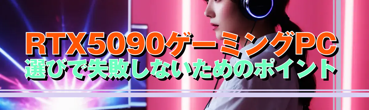 RTX5090ゲーミングPC選びで失敗しないためのポイント