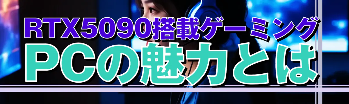 RTX5090搭載ゲーミングPCの魅力とは